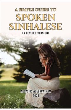 Coperta cărții 'A Simple Guide to Spoken Sinhalese: (A Revised Version) - Aloysius Aseervatham'