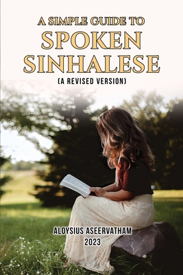 Coperta cărții 'A Simple Guide to Spoken Sinhalese: (A Revised Version) - Aloysius Aseervatham'
