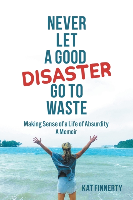 Never Let a Good Disaster Go to Waste - Kat Finnerty