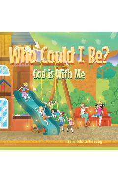 Poza produsului Who Could I Be? God Is with Me - Gabrielle G. Gracey