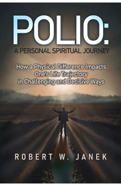 Coperta cărții 'Polio: A Personal Spiritual Journey: How a Physical Difference Impacts One's Life Trajectory in Challenging and'