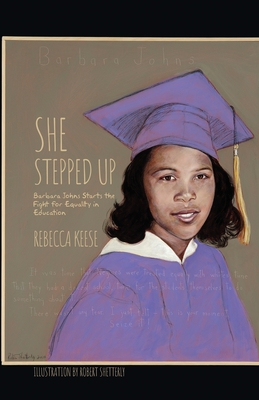 She Stepped Up: Barbara Johns Starts the Fight for Equality in Education - Rebecca Keese