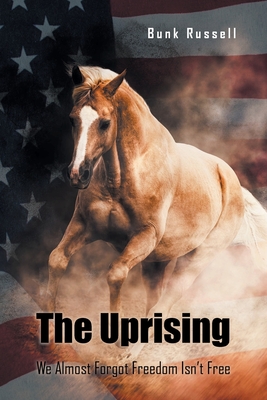 The Uprising: We Almost Forgot Freedom Isn't Free - Bunk Russell