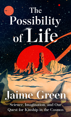 The Possibility of Life: Science, Imagination, and Our Quest for Kinship in the Cosmos - Jaime Green