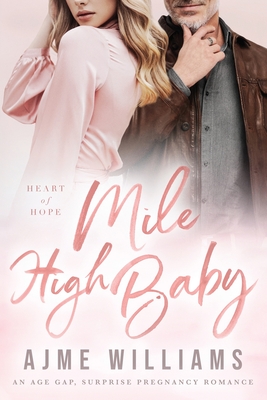Mile High Baby: An Age Gap, Surprise Pregnancy Romance - Ajme Williams