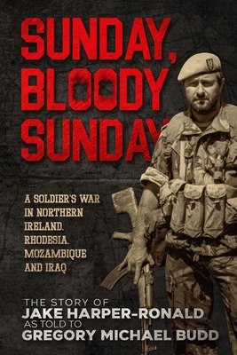 Sunday Bloody Sunday: A Soldier's War in Northern Ireland, Rhodesia, Mozambique and Iraq - Jake Harper-ronald