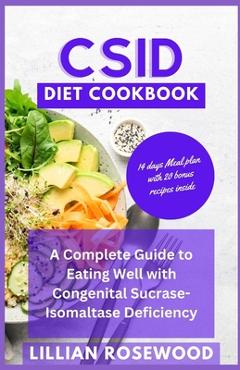 Csid Diet Cookbook: A Complete Guide to Eating Well With Congenital Sucrase-Isomaltase Deficiency - Lillian Rosewood