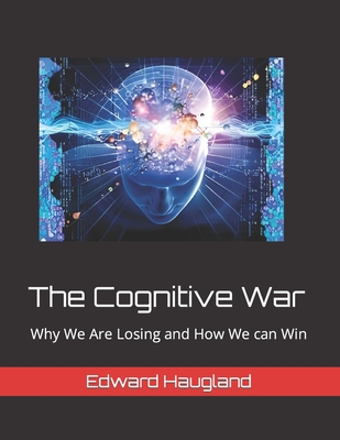 The Cognitive War: Why We Are Losing and How We can Win - Edward Lawrence Haugland