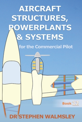 Aircraft Structures, Powerplants and Systems for the Commercial Pilot - Stephen Walmsley