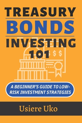Treasury Bonds Investing 101: A Beginner's Guide to Low-Risk Investment Strategies - Usiere Uko
