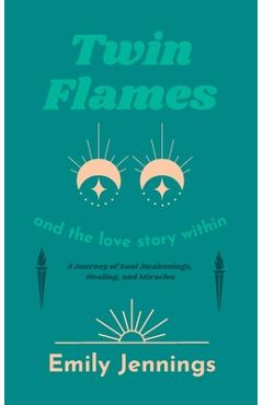 Coperta cărții 'Twin Flames and the Love Story Within: A Journey of Soul Awakenings, Healing, and Miracles - Emily Jennings'