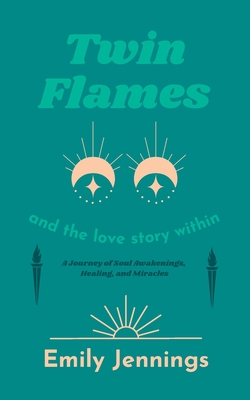 Coperta cărții 'Twin Flames and the Love Story Within: A Journey of Soul Awakenings, Healing, and Miracles - Emily Jennings'