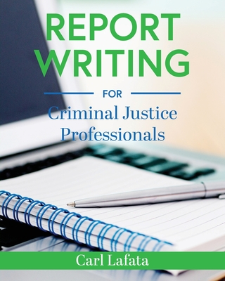 Report Writing for Criminal Justice Professionals - Carl Lafata