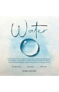 Coperta cărții 'Water: A Portfolio of Thirty Original Watercolours Exploring the Sensory and Aesthetic Properties of Water Through the'