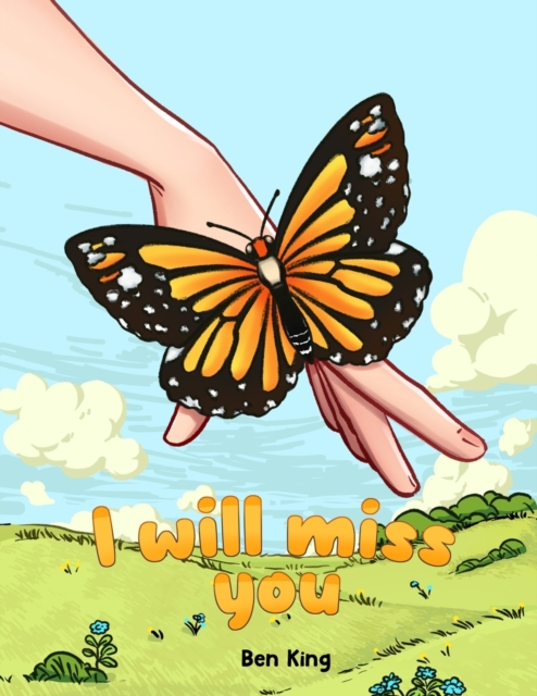I Will Miss You: A Children's Picture Book to Help Kids Cope with the Death of a Loved One - Ben King