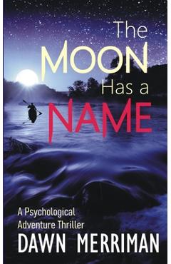 Coperta cărții 'The Moon Has a Name: A Wild Ride of a Psychological Adventure Thriller - Dawn Merriman'