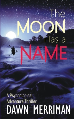 Coperta cărții 'The Moon Has a Name: A Wild Ride of a Psychological Adventure Thriller - Dawn Merriman'