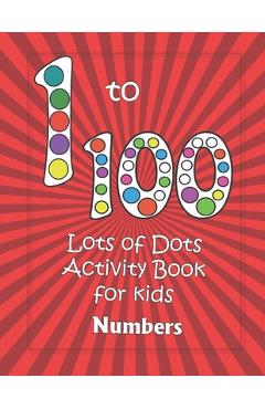 Coperta cărții 'Numbers 1-100: Lots of Dots activity book for kids: Dot markers activity book for toddlers - Gifts for kids - Paint'