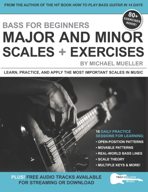 Bass for Beginners: Major and Minor Scales + Exercises: Learn, Practice & Apply the Most Important Scales in Music - Troy Nelson