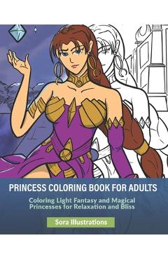 Poza produsului Princess Coloring Book for Adults: Coloring Light Fantasy and Magical Princesses for Relaxation and Bliss - Sora Illustrations
