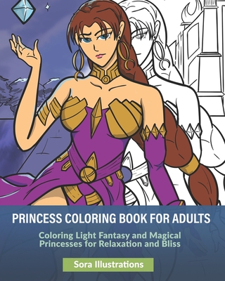 Princess Coloring Book for Adults: Coloring Light Fantasy and Magical Princesses for Relaxation and Bliss - Sora Illustrations