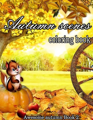 Autumn Scenes Coloring Book: A Collection of Coloring Book with Beautiful Autumn Scenes, Sun Flowers, Princess, Charming Animals and Relaxing Fall - Shanon Kasten