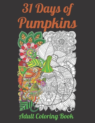 31 Days of Pumpkins - Adult Coloring Book: Fall and Halloween inspired Pumpkins filled with mandala and floral patterns for relaxing coloring. - R. O'brien