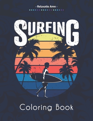 Surfing Coloring Book: Amazing Coloring Book For Surfer's Lover, waves and Oceans - Relaxatio Amn