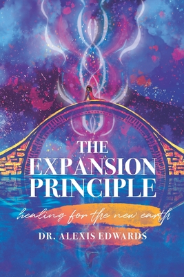 The Expansion Principle: Healing for the New Earth - Alexis Edwards