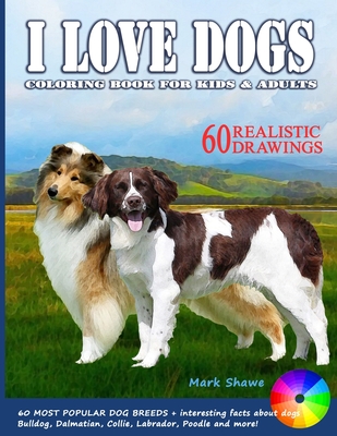 Coperta cărții 'I LOVE DOGS. Coloring Book for Kids & Adults: 60 Most Popular Dog Breeds + interesting facts about dogs - Mark Shawe'