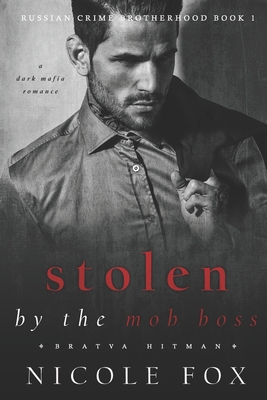 Stolen by the Mob Boss (Bratva Hitman): A Dark Mafia Romance - Nicole Fox