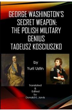 Coperta cărții 'George Washington's Secret Weapon: The Polish Military Genius Tadeusz Kosciuszko - Donald K. Jarvis'