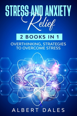 STRESS and ANXIETY Relief: 2 Books in 1, Overthinking, Strategies to Overcome Stress - Albert Dales