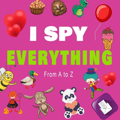 I Spy Everything, From a to z: A BOOK OF PICTURE RIDDLES, I SPY WITH MY LITTLE EYE IS A A FUN GUESSING GAME BOOK FOR 2-5 YEAR OLDS, A BEST GIFTS FOR - Education Kids