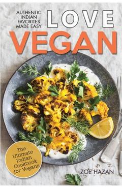 Poza produsului Love Vegan: The Ultimate Indian Cookbook: Easy Plant Based Recipes Anyone Can Cook - Zoe Hazan