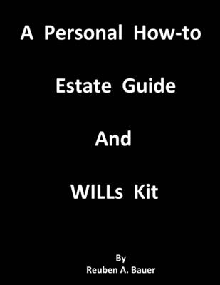 Coperta cărții 'A Personal How-to Estate Guide And WILLs Kit - Reuben A. Bauer'