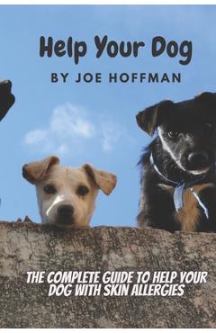 Coperta cărții 'Help Your Dog - The Complete Guide to Help Your Dog With Skin Allergies: Learn in This Dog Health Book About the'