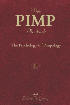 The PIMP Playbook: The Psychology Of Pimpology - Delano B. Gurley