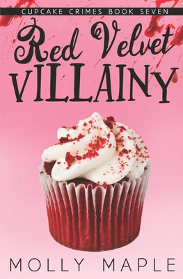 Red Velvet Villainy: A Small Town Cupcake Cozy Mystery - Molly Maple