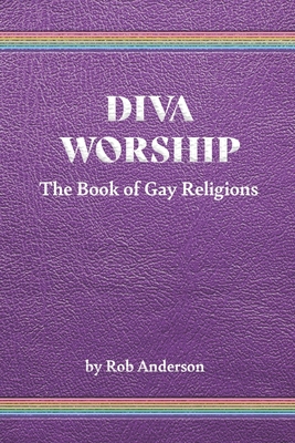 Diva Worship: The Book of Gay Religions - Rob Anderson
