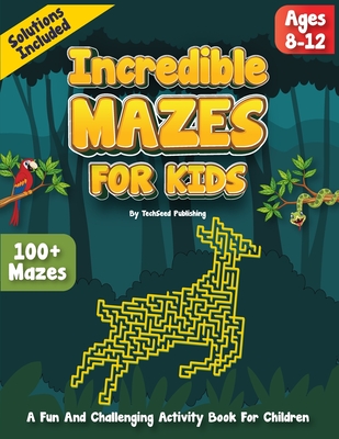 Incredible Mazes for kids ages 8-12: An Exciting Puzzle Activity Book for Children - Techseed Publishing