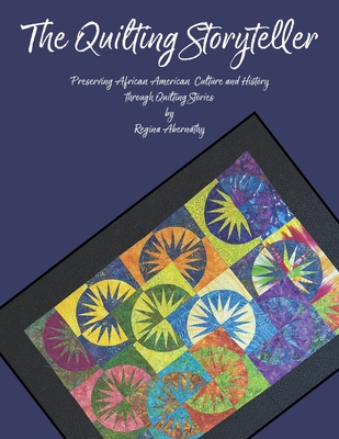 The Quilting Storyteller: Preserving African American Culture and History through Quilting Stories - Aaron Abernathy