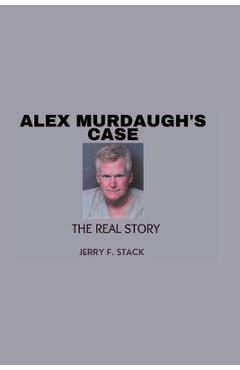 Coperta cărții 'Alex Murdaugh's Case: The Real Story - Jerry F. Stack'