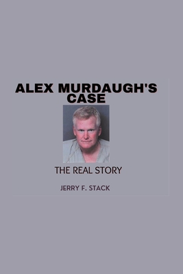 Coperta cărții 'Alex Murdaugh's Case: The Real Story - Jerry F. Stack'
