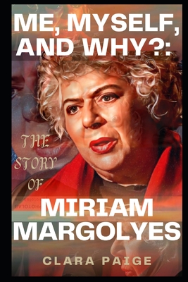 Me, Myself, and Why?: The Story of Miriam Margolyes - Clara Paige