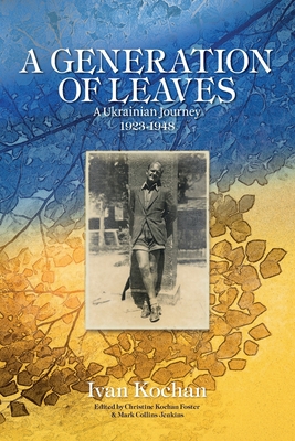 A Generation of Leaves; A Ukrainian Journey 1923-1948 - Christine Kochan Foster