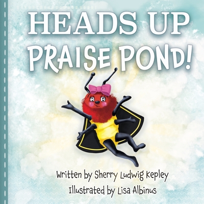 Heads Up Praise Pond! - Sherry L. Kepley