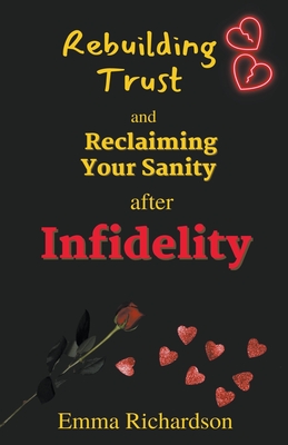 Rebuilding Trust and Reclaiming Your Sanity after Infidelity - Emma Richardson