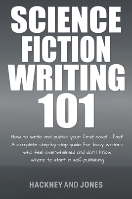 Science Fiction Writing 101: How To Write And Publish Your First Novel - Fast! - Hackney And Jones