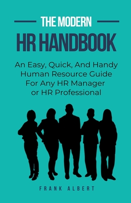 The Modern HR Handbook: An Easy, Quick, and Handy Human Resource Guide for Any HR Manager or HR Professional - Frank Albert